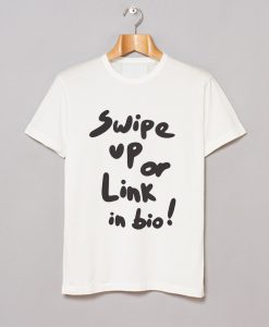 Swipe Up Or Link In Bio T-Shirt (GPMU)