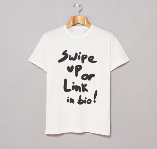 Swipe Up Or Link In Bio T-Shirt (GPMU)