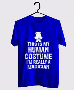 This Is My Human Costume I'm Really A Magician T Shirt (GPMU)