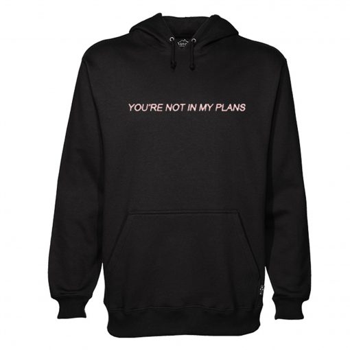 You’re Not In My Plans Hoodie (GPMU)