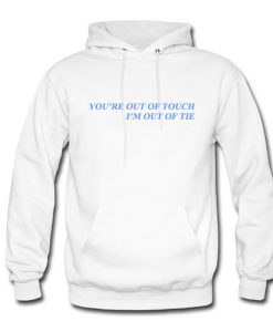 You’re Out Of Touch I’m Out Of Tie Hoodie (GPMU)