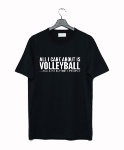 All I Care About Is Volleyball Funny T Shirt (GPMU)