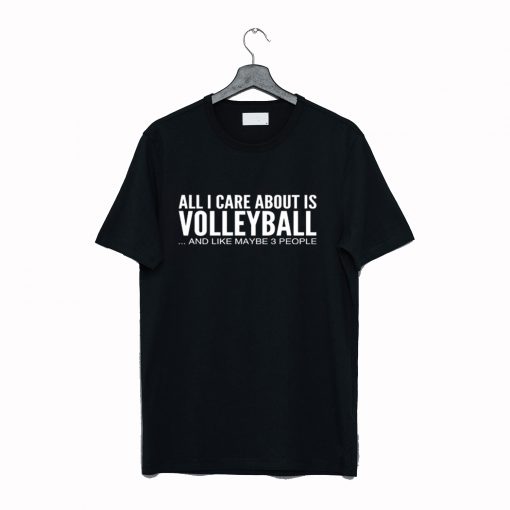 All I Care About Is Volleyball Funny T Shirt (GPMU)