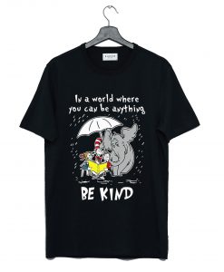 Dr Seuss In A World You Can Be Anything Be Kind T-Shirt (GPMU)