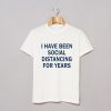 I Have Been Social Distancing For Years T Shirt AI