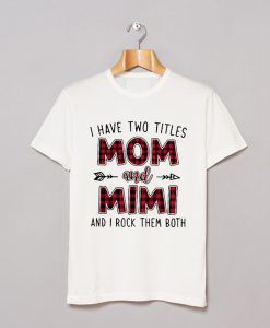 I have two titles Mom and Mimi and I rock them both T Shirt AI