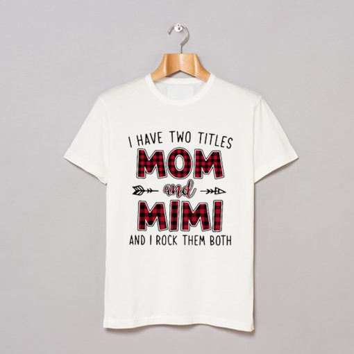 I have two titles Mom and Mimi and I rock them both T Shirt AI
