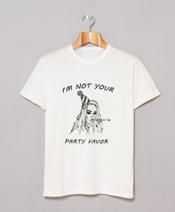 I’m Not Your Party Favor T-Shirt (GPMU)