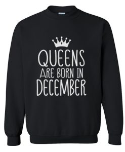 Queens Are Born in December Sweatshirt (GPMU)