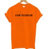 U Dont Deserve Me T-Shirt (GPMU)