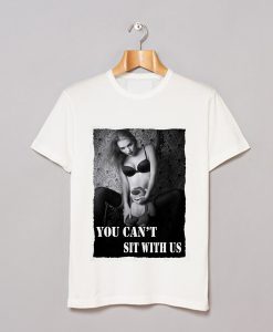 You cant sit with us T Shirt (GPMU)