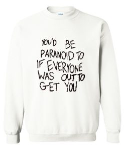 You’d Be Paranoid To If Everyone Sweatshirt (GPMU)