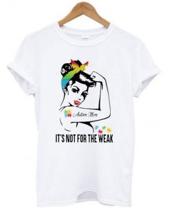 Autism Mom It’s Not For The Weak T-Shirt (GPMU)