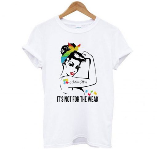 Autism Mom It’s Not For The Weak T-Shirt (GPMU)