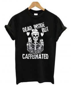 Dead Inside But Caffeinated T-Shirt (GPMU)