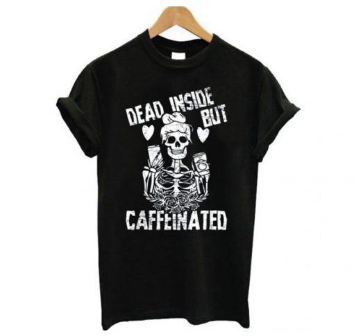 Dead Inside But Caffeinated T-Shirt (GPMU)