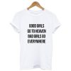 Good Girls Go To Heaven Bad Girls Go Everywhere T-Shirt (GPMU)