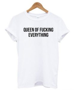 Queen Of Fucking Everything T Shirt (GPMU)