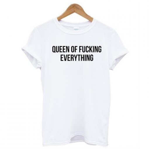 Queen Of Fucking Everything T Shirt (GPMU)