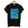 Sleeping with band dudes doesn’t make you famous t-shirt (GPMU)