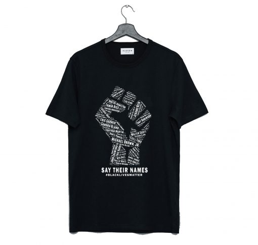 The Fist Say Their Names Black Lives Matter T-Shirt (GPMU)