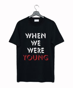 When We Were Young T Shirt (GPMU)