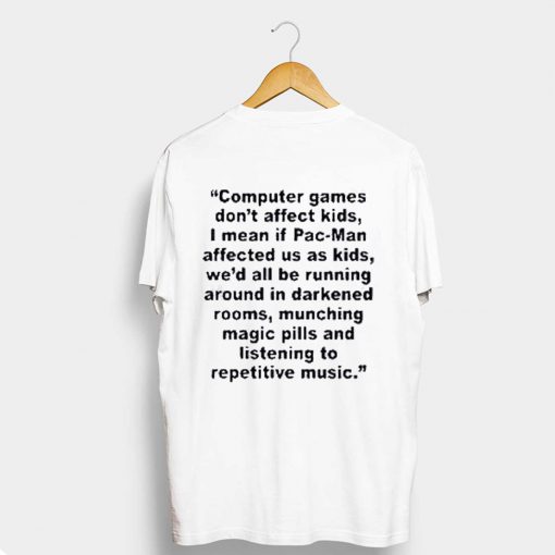 Computer Games Don’t Affect Kids Quotes T Shirt (GPMU)