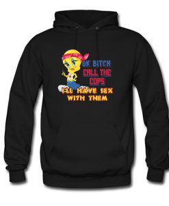 Ok bitch call the cops i'll have sex with them Hoodie (GPMU)