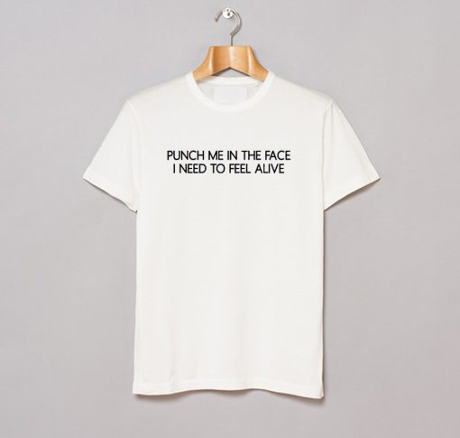 Puch Me In The Face I Need To Feel Alive T Shirt (GPMU)