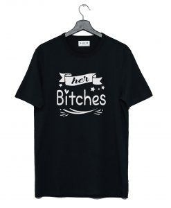 Her Bitches T-Shirt (GPMU)