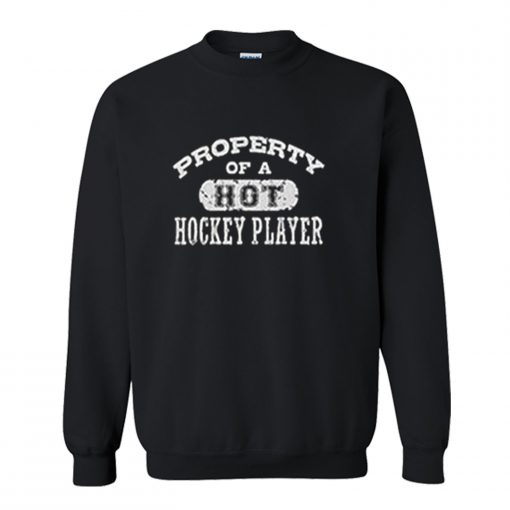 Property of a Hot Hockey Player Sweatshirt (GPMU)