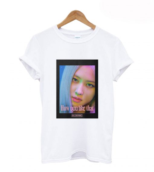 BLACKPINK Rose How Do You Like That T-Shirt (GPMU)