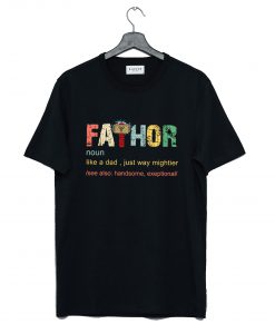 Fa-thor like a dad just way Mightier T Shirt (GPMU)