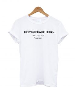I only smoke when i drink T Shirt (GPMU)