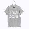 Let’s Just Go And Not Come Back For Awhile Dark Grey T Shirt (GPMU)