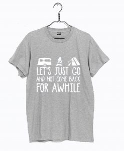 Let’s Just Go And Not Come Back For Awhile Dark Grey T Shirt (GPMU)