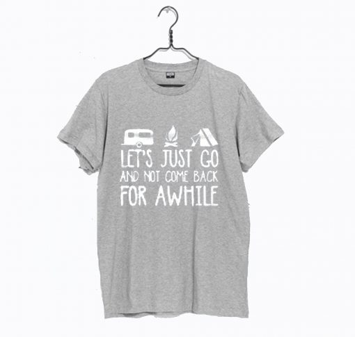 Let’s Just Go And Not Come Back For Awhile Dark Grey T Shirt (GPMU)