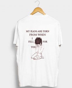 My Jeans Are Torn From When I Fell For You T Shirt (GPMU)