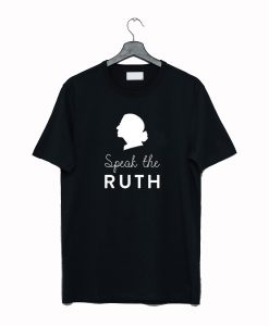 Speak the Ruth Bader Ginsberg T Shirt (GPMU)