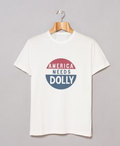 America Needs Dolly Parton T Shirt (GPMU)