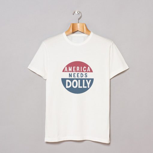 America Needs Dolly Parton T Shirt (GPMU)