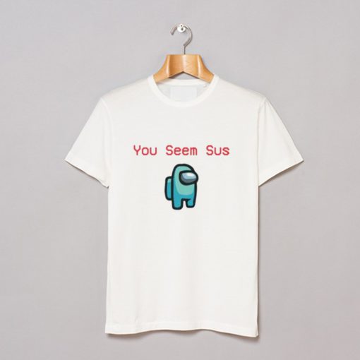 Among You Seem Sus T Shirt (GPMU)