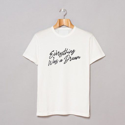 Everything Was a Dream T-Shirt (GPMU)