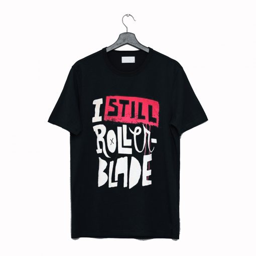 I Still Rollerblade T Shirt (GPMU)