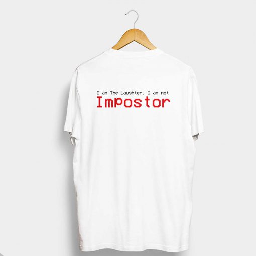 I am The Laughter, I am not Impostor T Shirt Back (GPMU)