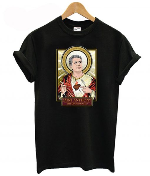 RIP Saint Anthony Bourdain The Opinionated T-Shirt (GPMU)