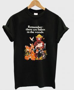 Remember there are babes in the woods T-ShiRemember there are babes in the woods T-Shirt (GPMU)rt (GPMU)