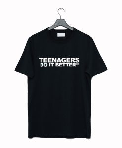 Teenagers Do It Better T Shirt (GPMU)