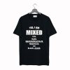 Yes I Am Mixed With Black Unapologetically Black T Shirt (GPMU)