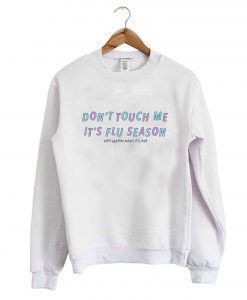 Don’t Touch Me Is Flu Season Sweatshirt (GPMU)